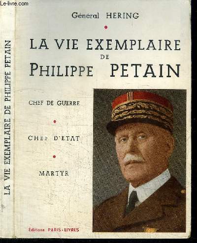 LA VIE EXEMPLAIRE DE PHILIPPE PETAIN - chef de guerre, chef d'Etat, martyr