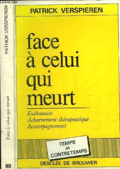 FACE A CEUI QUI MEURT - EUTHANASIE ACHARNEMENT THERAPEUTIQUE ACCOMPAGNEMENT