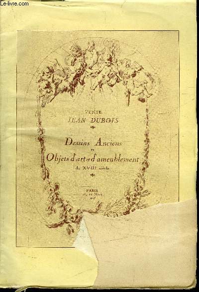 CATALOGUE DE VENTE AUX ENCHERES : VENTE JEAN DUBOIS - DESSINS ANCIENS ET OBJETS D'ART ET D'AMEUBLEMENT DU XVIIIE SIECLE - 21 ET 22 MARS 1927