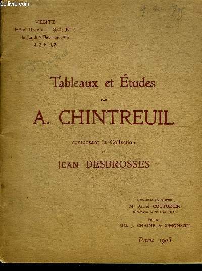 CATALOGUE DE VENTE AUX ENCHERES : TABLEAUX ET ETUDES PAR A. CHINTREUIL COMPOSANT LA COLLETION DE JEAN DESBROSSES - HOTEL DROUOT SALLE N6 - JEUDI 9 FEVRIER 1905