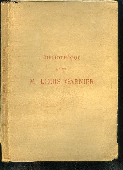 CATALOGUE DE VENTE AUX ENCHERES : BIBLIOTHEQUE DE FEU M. LOUIS GARNIER - VENTE DROUOT SALLE N7 - DU LUNDI 15 AU MARDI 23 AVRIL 1912