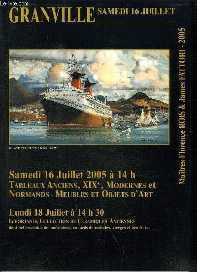 CATALOGUE DE VENTE AUX ENCHERES : GRANDVILLE SAMEDI 16 JUILLET 2005 - TABLEAUX ANCIENS XIXE MODERNES ET NORMANDS MEUBLES ET OBJETS D'ART - IMPORTANTE COLLECTION DE CERAMIQUES ANCIENNES DONT BEL ENSEMBLE DE BOURDALOUS CANARDS DE MALDES VIERGES ET BENITIERS
