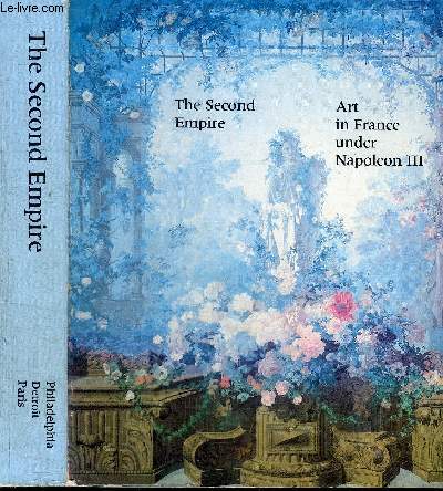 CATALOGUE D'EXPOSITION : THE SECOND EMPIRE (1852-1870) - ART IN FRANCE UNDER NAPOLEON 3 - PHILADEPHIA MUSEUM OF ART OCTOBER 1- NOVEMBER 26 1978 - THE DETROIT INSTUTE OF ARTS JANUARY 15-MARCH 18 1979 - GRAND PALAIS PARIS APRIL 24 - JULY 2 1979