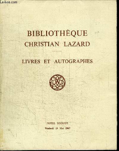 CATALOGUE DE VENTE AUX ENCHERES : BIBLIOTHEQUE CHRISTIAN LAZARD - LIVRES ET AUTOGRAPHES - HOTEL DES COMMISSAIRES-PRISEURS RUE DROUOT - VENDREDI 19 MAI 1967