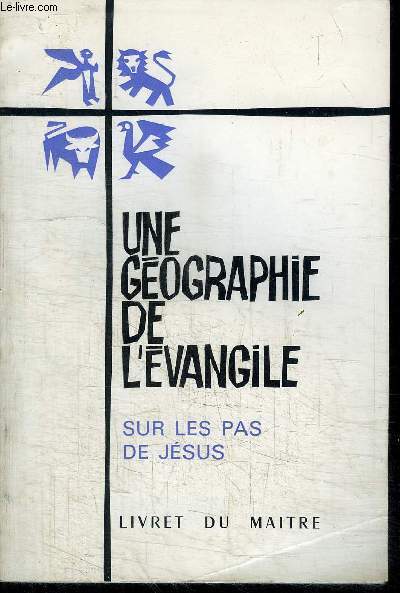 UNE GEOGAPHIE DE L'EVANGILE - SUR LES PAS DE JESUS - LIVRET DU MAITRE -  l'usage des cathchistes