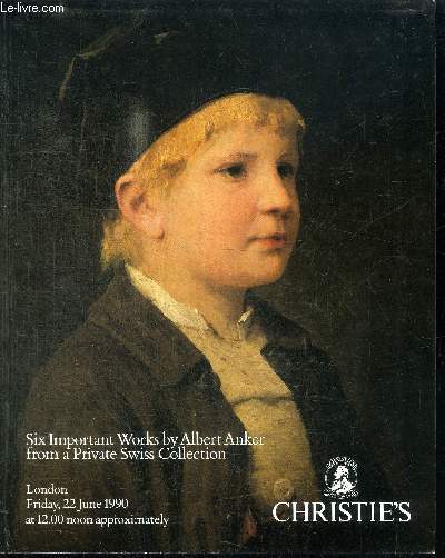 CATALOGUE DE VENTE AUX ENCHERES : SIX IMPORTANT WORKS BY ALBERT ANKER FROM A PRIVATE SWISS COLLECTION - LONDON 22 JUNE 1990