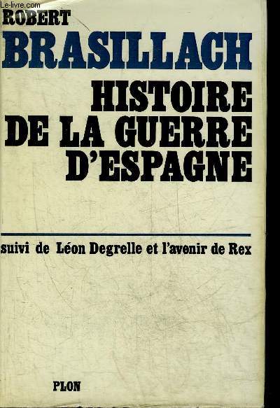 HISTOIRE DE LA GUERRE D'ESPAGNE - MEMOIRES SUIVI DE LEON DEGRELLE ET L'AVENIR DE REX.