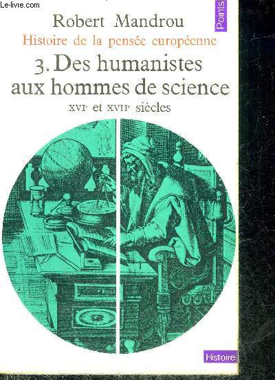 HISTOIRE DE LA PENSSE EUROPEENNE - TOME 3 : DES HUMANISMES AUX HOMMES DE SCIENCE XVIE ET XVIIE SIECLES - COLLECTION POINTS HISTOIRE N8.
