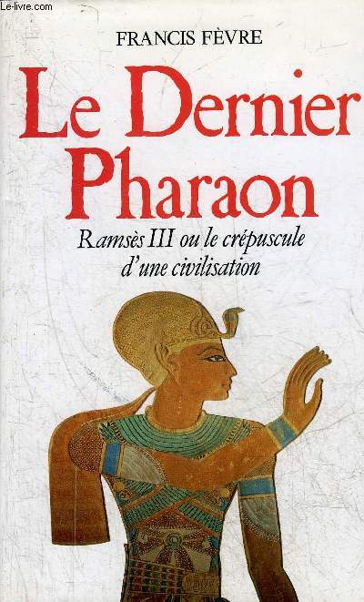 LE DERNIER PHARAON RAMSES III OU LE CREPUSCULE D'UNE CIVILISATION.
