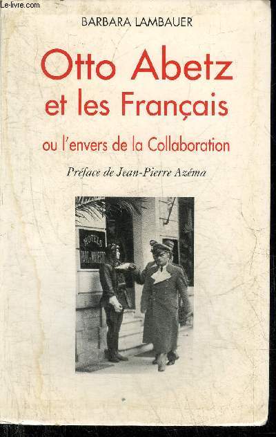 OTTO ABETZ ET LES FRANCAIS OU L'ENVERS DE LA COLLABORATION.