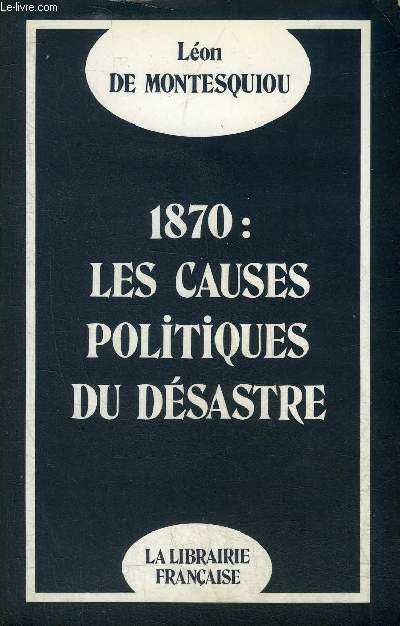 1870 LES CAUSES POLITIQUES DU DESASTRE.