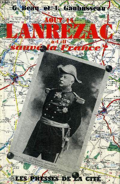 EN AOUT 1914 LANREZAC A T IL SAUVE LA FRANCE ? - + HOMMAGE DES AUTEURS.