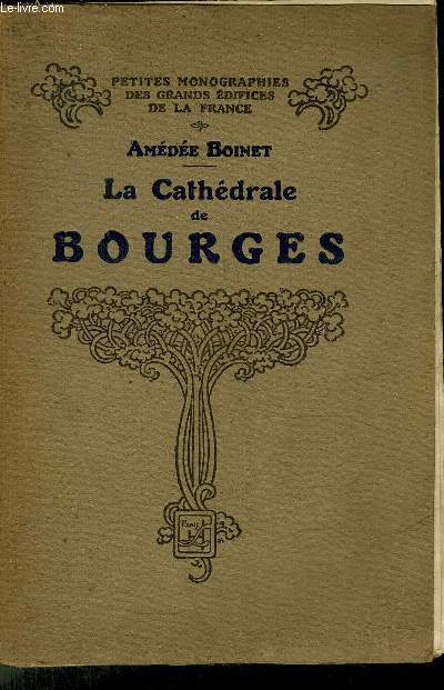 LA CATHEDRALE DE BOURGES - COLLECTION PETITES MONOGRAPHIES DES GRANDS EDIFICES DE LA FRANCE - 2E EDITION.