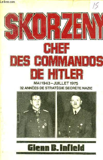 SKORZENY CHEF DES COMMANDOS DE HITLER MAI 1943-JUILLET 1975 32 ANNEES DE STRATEGIE SECRETE NAZIE.