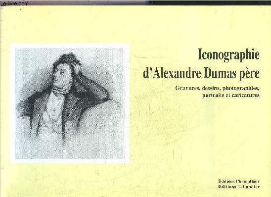 ICONOGRAPHIE D'ALEXANDRE DUMAS PERE - GRAVURES DESSINS PHOTOGRAPHIES PORTRAITS ET CARICATURES.