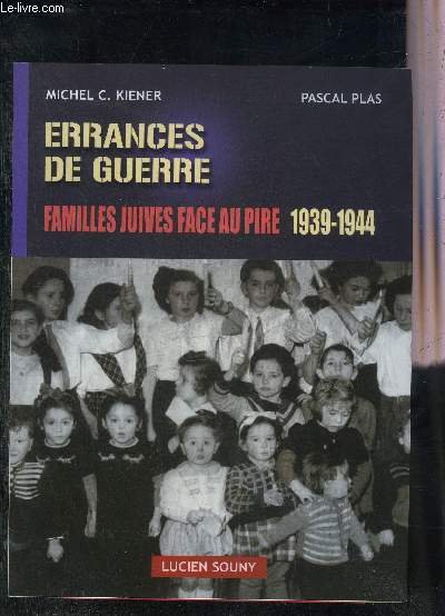 ERRANCES DE GUERRE FAMILLES JUIVES FACE AU PIRE 1939-1944 - COLLECTION DES LIEUX DES FAITS DES DESTINS.