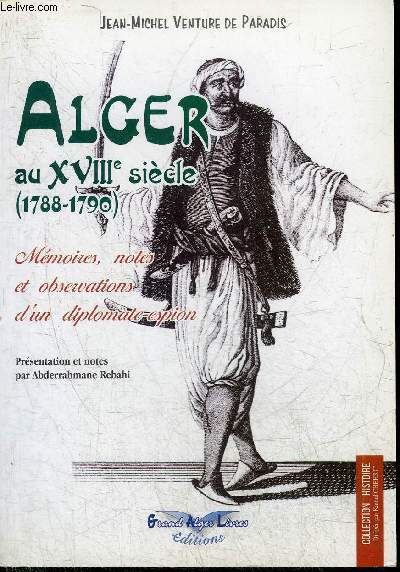 ALGER AU XVIIIE SIECLE 1788-1790 - MEMOIRES NOTES ET OBSERVATIONS D'UN DIPLOMATE ESPION - COLLECTION HISTOIRE.