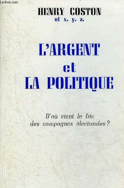 L'ARGENT ET LA POLITIQUE D'OU VIENT LE FRIC DES CAMPAGNES ELECTORALES ?.