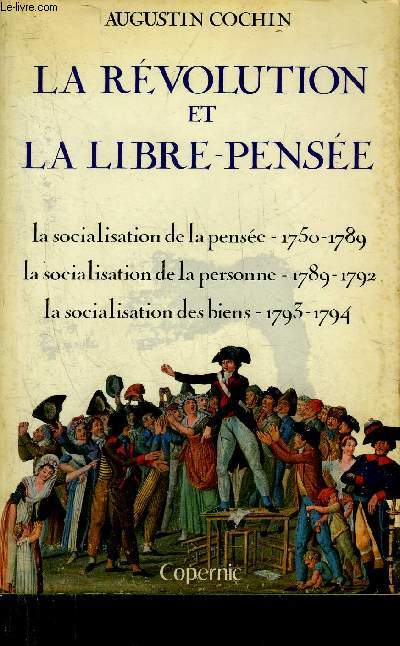 LA REVOLUTION ET LA LIBRE PENSEE - LA SOCIALISATION DE LA PENSEE 1750-1789 - LA SOCIALISATION DE LA PERSONNE 1789-1792 - LA SOCIALISATION DES BIENS 1793-1794.