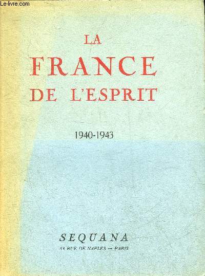 LA FRANCE DE L'ESPRIT 1940-1943 - ENQUETE SUR LES NOUVEAUX DESTINS DE L'INTELLIGENCE FRANCAISE.