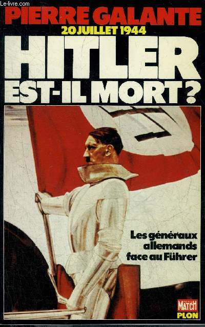 20 JUILLET 1944 HITLER EST IL MORT ? LES GENERAUX ALLEMANDS FACE AU FUHRER DE 1934 A 1945 .