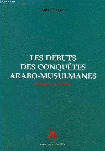LES DEBUTS DES CONQUETES ARABO-MUSULMANES - MYTHES ET REALITE.