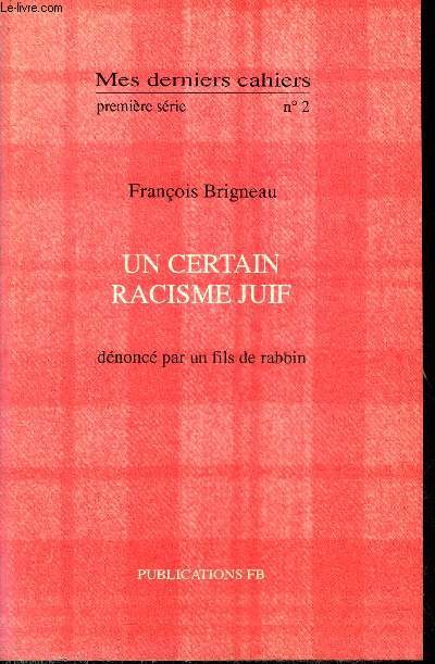 MES DERNIERS CAHIERS PREMIERE SERIE N2 - UN CERTAIN RACISME JUIF DENONCE PAR UN FILS DE RABBIN .