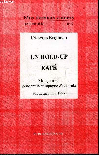 MES DERNIERS CAHIERS SIXIEME SERIE N1 - UN HOLD UP RATE MON JOURNAL PENDANT LA CAMPAGNE ELECTORALE AVRIL MAI JUIN 1997.