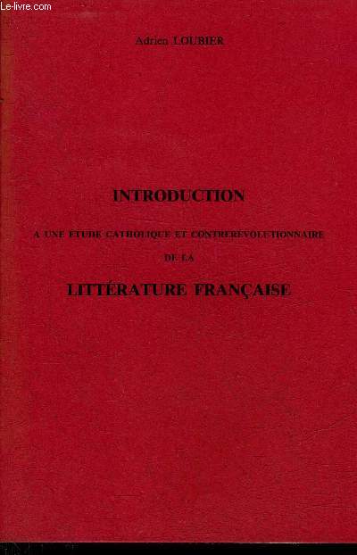 INTRODUCTION A UNE ETUDE CATHOLIQUE ET CONTREREVOLUTIONNAIRE DE LA LITTERATURE FRANCAISE.