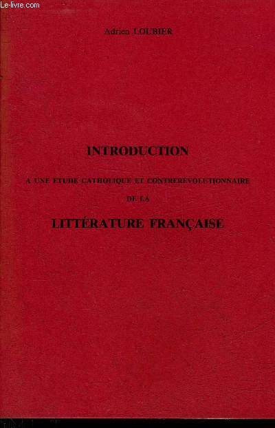 INTRODUCTION A UNE ETUDE CATHOLIQUE ET CONTREREVOLUTIONNAIRE DE LA LITTERATURE FRANCAISE.