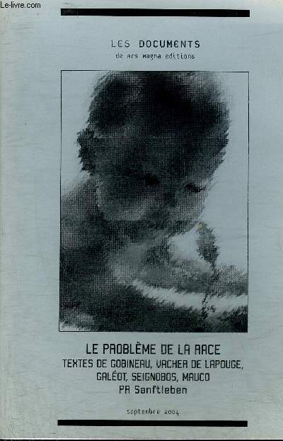 LE PROBLEME DE LA RACE - TEXTES DE GOBINEAU VACHER DE LAPOUGE GALEOT SEIGNOBOS MAUCO - COLLECTION LES DOCUMENTS DE ARS MAGNA EDITIONS.