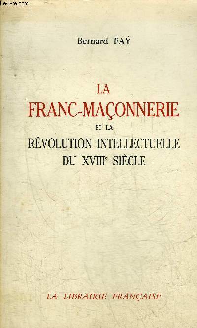 LA FRANC MACONNERIE ET LA REVOLUTION INTELLECTUELLE DU XVIIIE SIECLE.