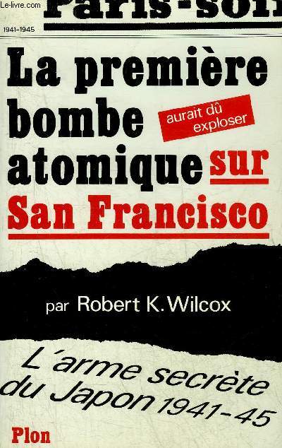 LA PREMIERE BOME ATOMIQUE SUR SAN FRANCISCO - L'ARME SECRETE DU JAPON 1941-1945.