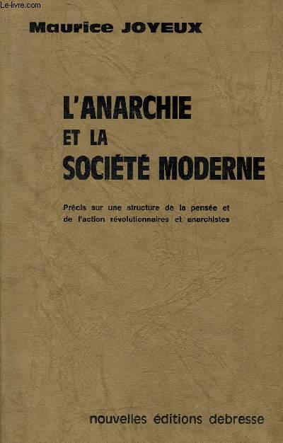 L'ANARCHIE ET LA SOCIETE MODERNE - PRECIS SUR UNE STRUCTURE DE LA PENSEE ET DE L'ACTION REVOLUTIONNAIRES ET ANARCHISTES.