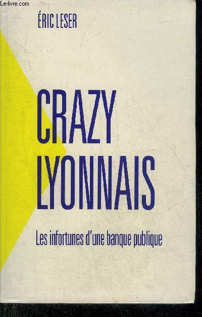 CRAZY LYONNAIS - LES INFORTUNES D'UNE BANQUE PUBLIQUE.