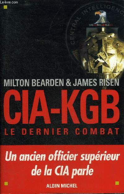 CIA-KGB LE DERNIER COMBAT - UN ANCIEN OFFICIER SUPERIEUR DE LA CIA PARLE.