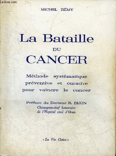 LA BATAILLE DU CANCER - METHODE SYSTEMATIQUE PREVENTIVE ET CURATIVE POUR VAINCRE LE CANCER.
