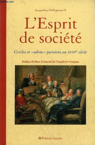 L'ESPRIT DE SOCIETE CERCLES ET SALONS PARISIENS AU XVIIIE SIECLE.