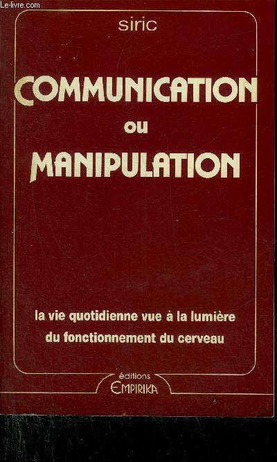 COMMUNICATION OU MANIPULATION LA VIE QUOTIDIENNE VUE A LA LUMIERE DU FONCTIONNEMENT DU CERVEAU.