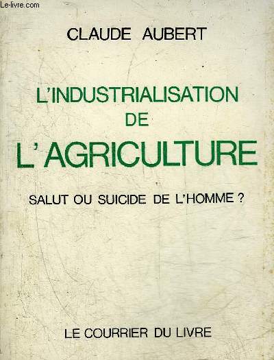 L'INDUSTRIALISATION DE L'AGRICULTURE - SALUT OU SUICIDE DE L'HOMME ? .