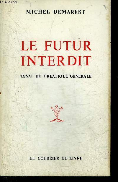 LE FUTUR INTERDIT ESSAI DE CREATIQUE GENERALE SUIVI D'UNE OUVERTURE DE D.HUGUENIN.