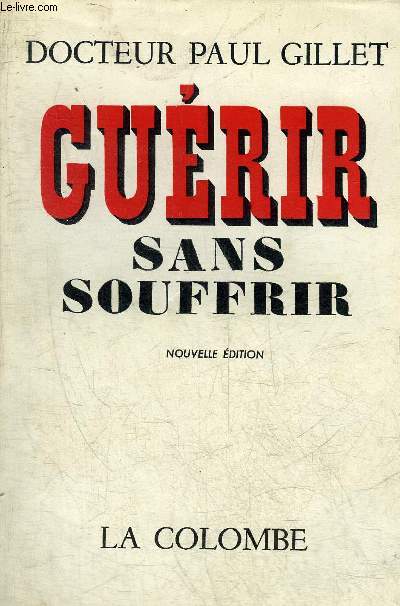 GUERIR SANS SOUFFRIR - TEMOIGNAGES ET SOUVENIRS - NOUVELLE EDITION.