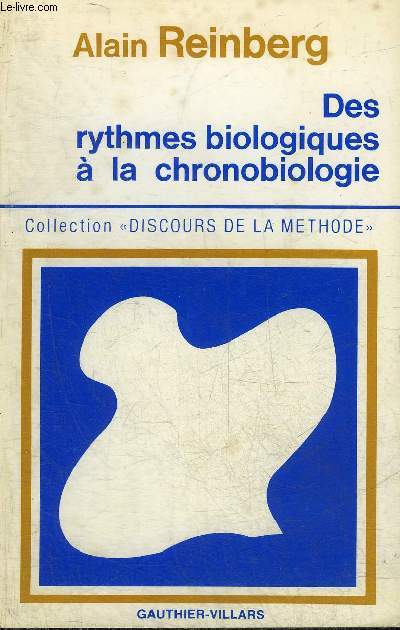DES RYTHMES BIOLOGIQUES A LA CHRONOBIOLOGIE - COLLECTION DISCOURS DE LA METHODE.