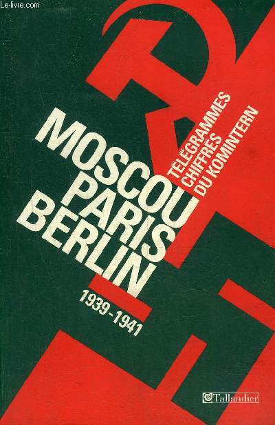 MOSCOU-PARIS-BERLIN TELEGRAMMES CHIFFRES DU KOMINTERN (1939-1941).