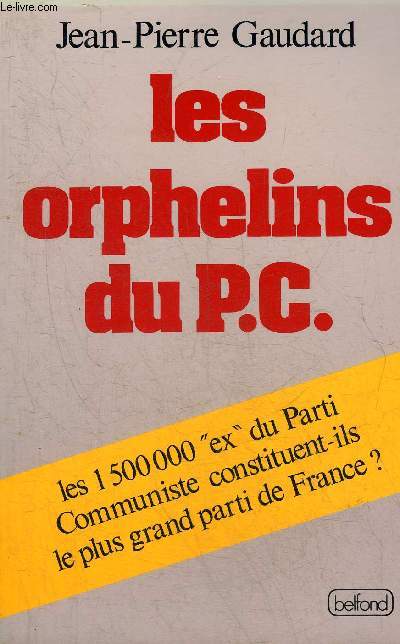 LES ORPHELINS DU P.C. - LES 1 500 000 EX DU PARTI COMMUNISTE CONSTITUENT ILS LE PLUS GRAND PARTI DE FRANCE ? .