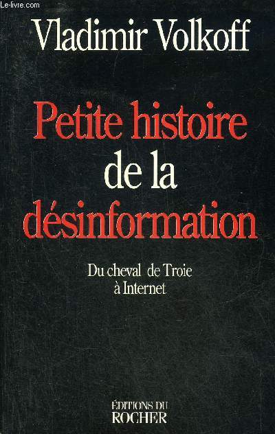 PETITE HISTOIRE DE LA DESINFORMATION - DU CHEVAL DE TROIE A INTERNET.