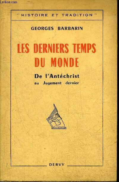 LES DERNIERS TEMPS DU MONDE DE L'ANTECHRIST AU JUGEMENT DERNIER - COLLECTION HISTOIRE ET TRADITION.