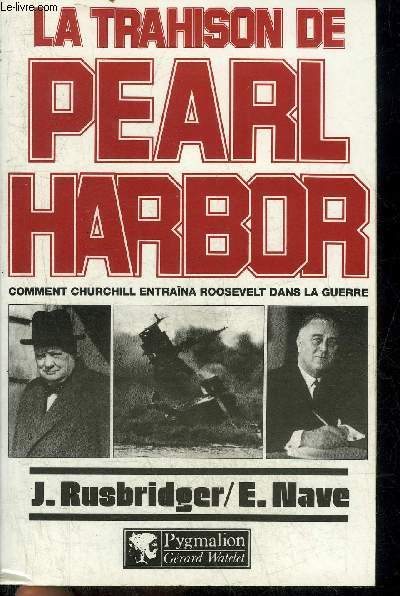 LA TRAHISON DE PEARL HARBOR COMMENT CHURCHILL ENTRAINA ROOSEVELT DANS LA GUERRE.