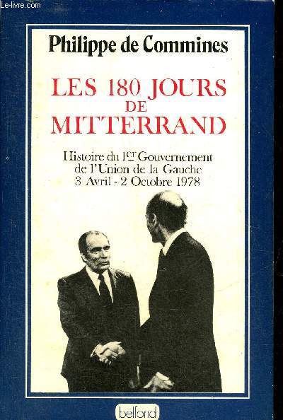 LES 180 JOURS DE MITTERRAND - HISTOIRE DU 1ER GOUVERNEMENT DE L'UNION DE LA GAUCHE 3 AVRIL - 2 OCTOBRE 1978.