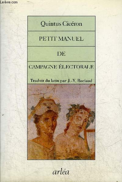 PETIT MANUEL DE CAMPAGNE ELECTORALE SUIVI DE L'ART DE GOUVERNER UNE PROVINCE DE MARCUS CICERON.